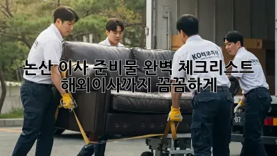 논산 이사 준비물 완벽 체크리스트! 해외이사까지 꼼꼼하게!