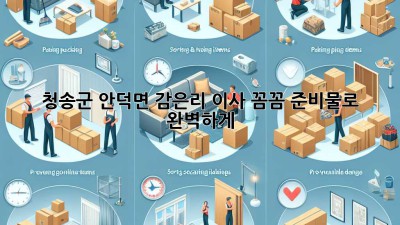 청송군 안덕면 감은리 이사, 꼼꼼 준비물로 완벽하게! 🚚📦🏡